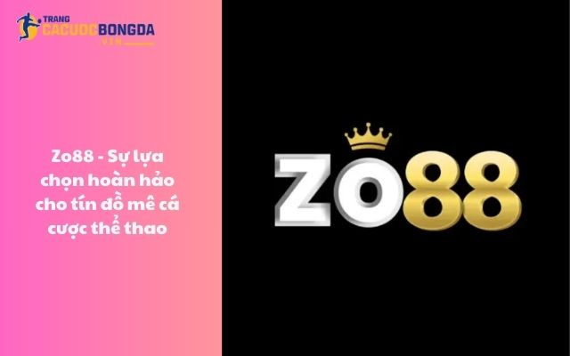 Zo88 – Sự lựa chọn hoàn hảo cho tín đồ mê cá cược thể thao Zo88 – Sự lựa chọn hoàn hảo cho tín đồ mê cá cược thể thao